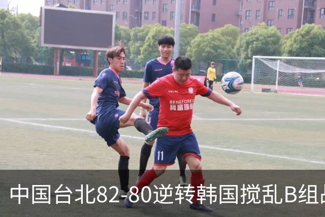 中国台北82-80逆转韩国搅乱B组战局！中国男篮面临末轮生死战