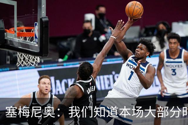 塞梅尼奥：我们知道本场大部分时间都要做好防守，为队友们点赞