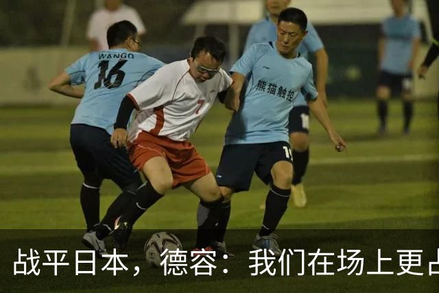 战平日本，德容：我们在场上更占据主动 我实际上踢的是防守位置