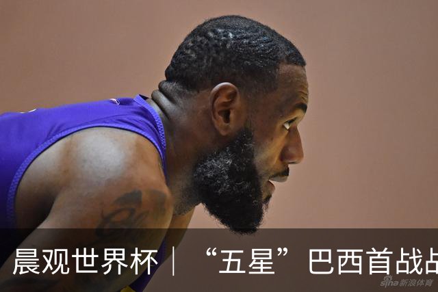 晨观世界杯｜“五星”巴西首战战平 德国“战车”凌晨登场