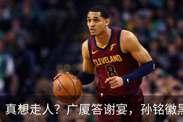 真想走人？广厦答谢宴，孙铭徽黑脸，下家3选1，胡金秋表态有深意