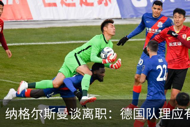 纳格尔斯曼谈离职：德国队理应有一个新的开始，向球迷们表示抱歉