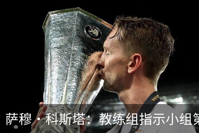 萨穆·科斯塔：教练组指示小组第二比第一好？葡萄牙的目标是第一