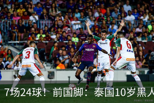 7场24球！前国脚：泰国10岁黑人可能年龄造假，姚明10岁啥身形？